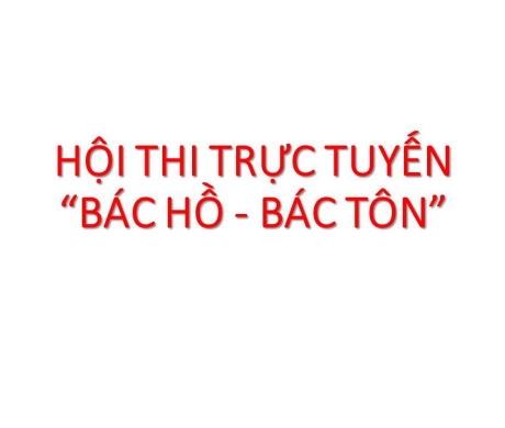 Hội thi trực tuyến với chủ đề "Bác Hồ - Bác Tôn" và "Bác Tôn với quân đội nhân dân Việt Nam"