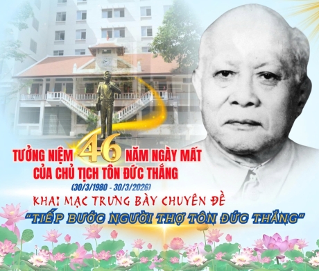 TƯỞNG NIỆM 46 NĂM NGÀY MẤT CỦA CHỦ TỊCH TÔN ĐỨC THẮNG (30/3/1980 - 30/3/2026) - KHAI MẠC TRƯNG BÀY CHUYÊN ĐỀ "TIẾP BƯỚC NGƯỜI THỢ TÔN ĐỨC THẮNG"